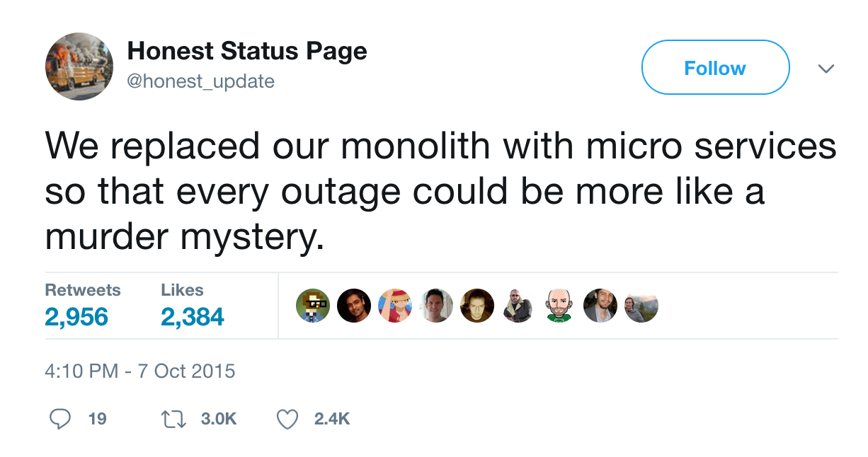 We replaced our monolith with micro services so that every outage could be more like a murder mystery.
